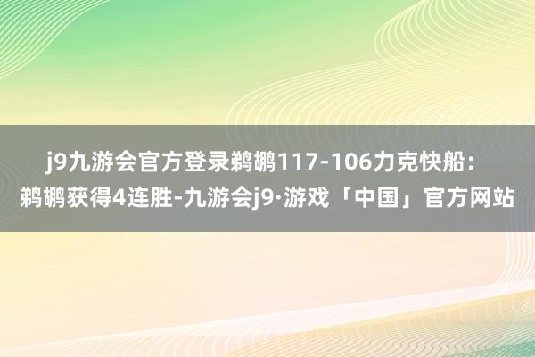 j9九游会官方登录　　鹈鹕117-106力克快船：　　鹈鹕获得4连胜-九游会j9·游戏「中国」官方网站