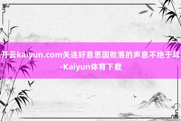 开云kaiyun.com关连好意思国败落的声息不绝于耳-Kaiyun体育下载