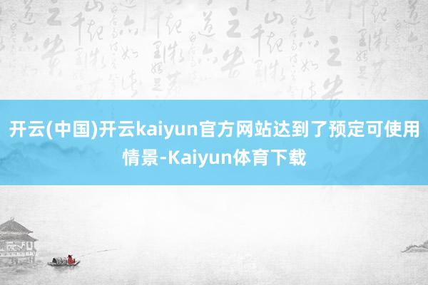 开云(中国)开云kaiyun官方网站达到了预定可使用情景-Kaiyun体育下载