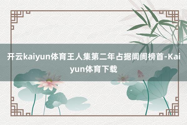 开云kaiyun体育王人集第二年占据阛阓榜首-Kaiyun体育下载